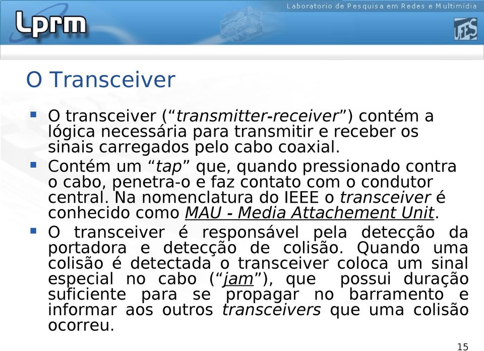 Na nomenclatura do IEEE o transceiver é conhecido como MAU - Media Attachement Unit.