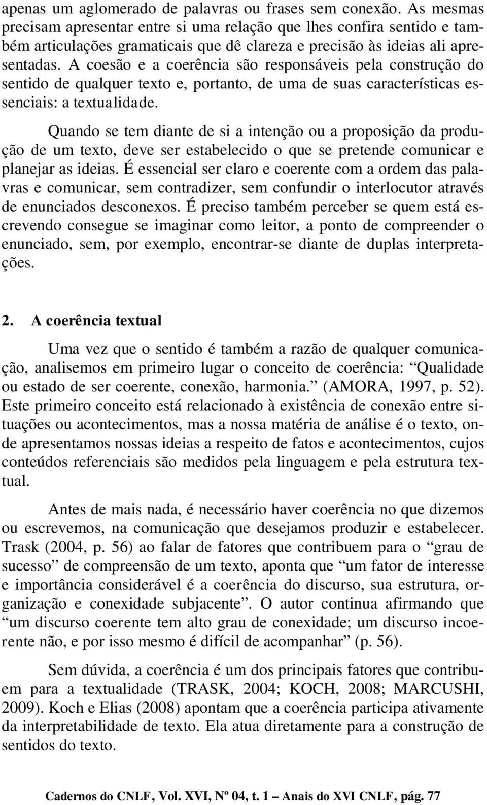 A coesão e a coerência são responsáveis pela construção do sentido de qualquer texto e, portanto, de uma de suas características essenciais: a textualidade.