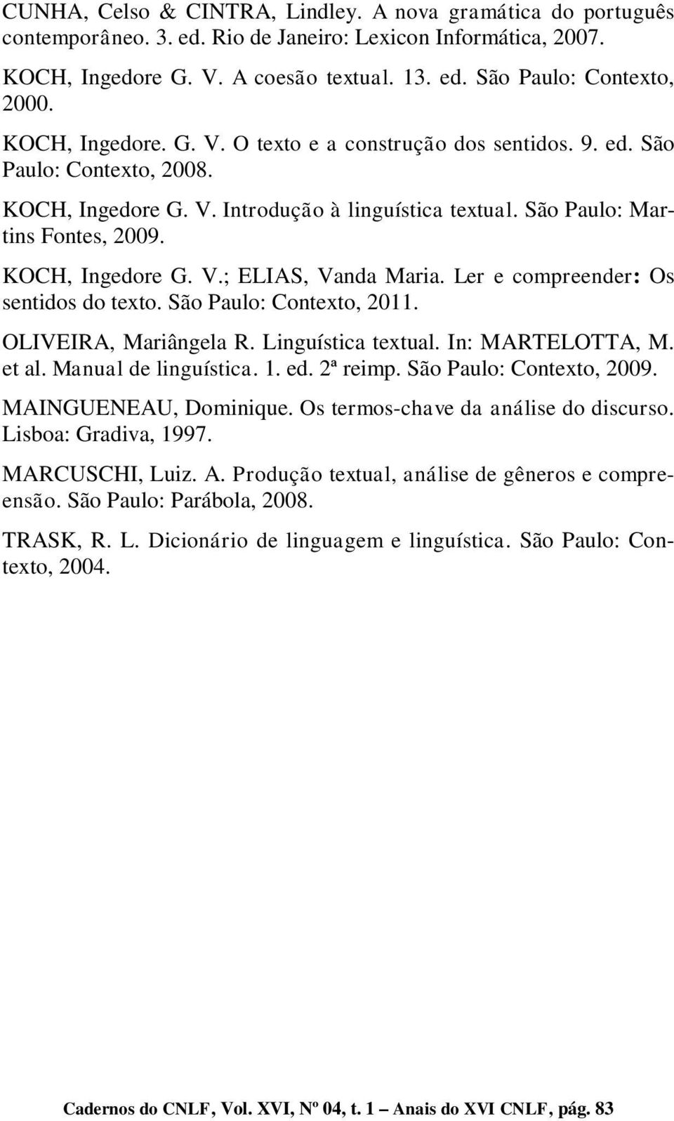 Ler e compreender: Os sentidos do texto. São Paulo: Contexto, 2011. OLIVEIRA, Mariângela R. Linguística textual. In: MARTELOTTA, M. et al. Manual de linguística. 1. ed. 2ª reimp.