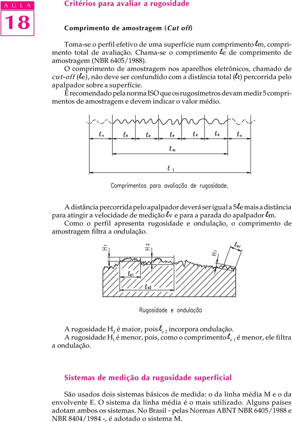 O comprimento de amostragem nos aparelhos eletrônicos, chamado de cut-off (le), não deve ser confundido com a distância total (lt) percorrida pelo apalpador sobre a superfície.