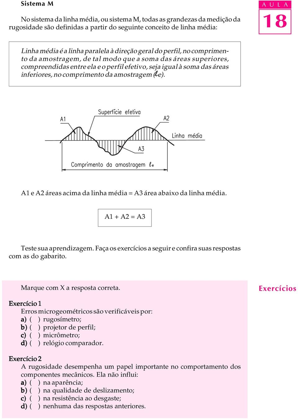 da amostragem (le). A1 e A2 áreas acima da linha média = A3 área abaixo da linha média. A1 + A2 = A3 Teste sua aprendizagem. Faça os exercícios a seguir e confira suas respostas com as do gabarito.