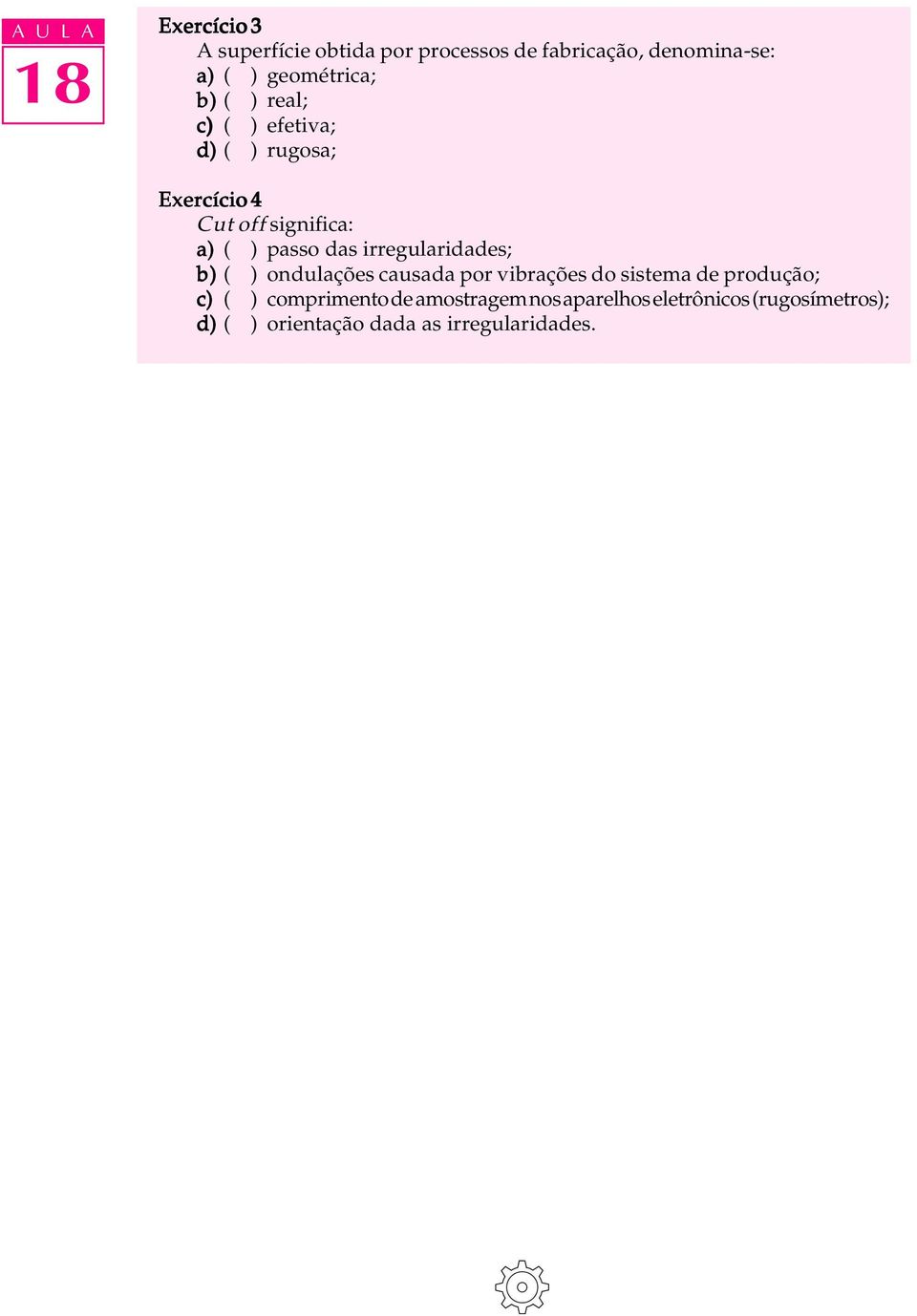 passo das irregularidades; b) ( ) ondulações causada por vibrações do sistema de produção; c) ( )