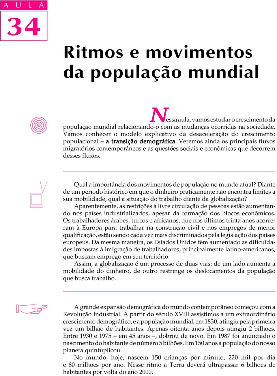 Veremos ainda os principais fuxos migratórios contemporâneos e as questões sociais e econômicas que decorrem desses fuxos. Qua a importância dos movimentos de popuação no mundo atua?