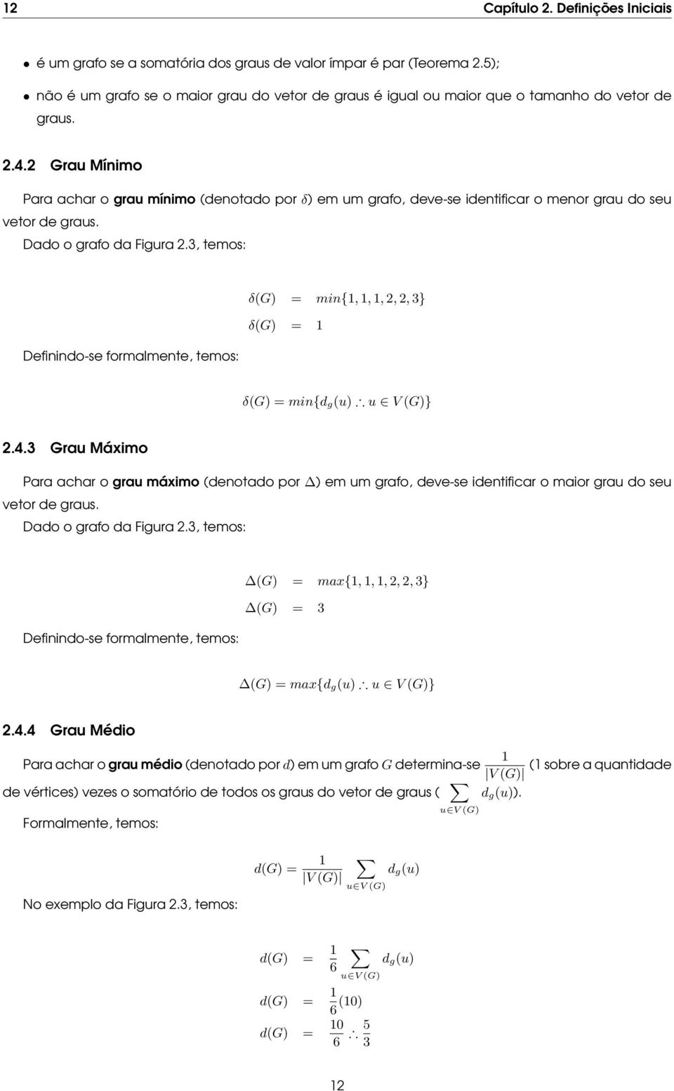 3, temos: Definindo-se formalmente, temos: δ(g) = min{1, 1, 1,,, 3} δ(g) = 1 δ(g) = min{d g(u) u V (G)}.4.