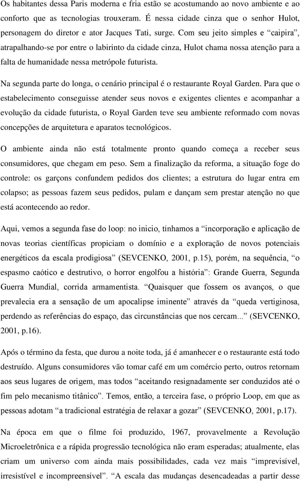 Com seu jeito simples e caipira, atrapalhando-se por entre o labirinto da cidade cinza, Hulot chama nossa atenção para a falta de humanidade nessa metrópole futurista.