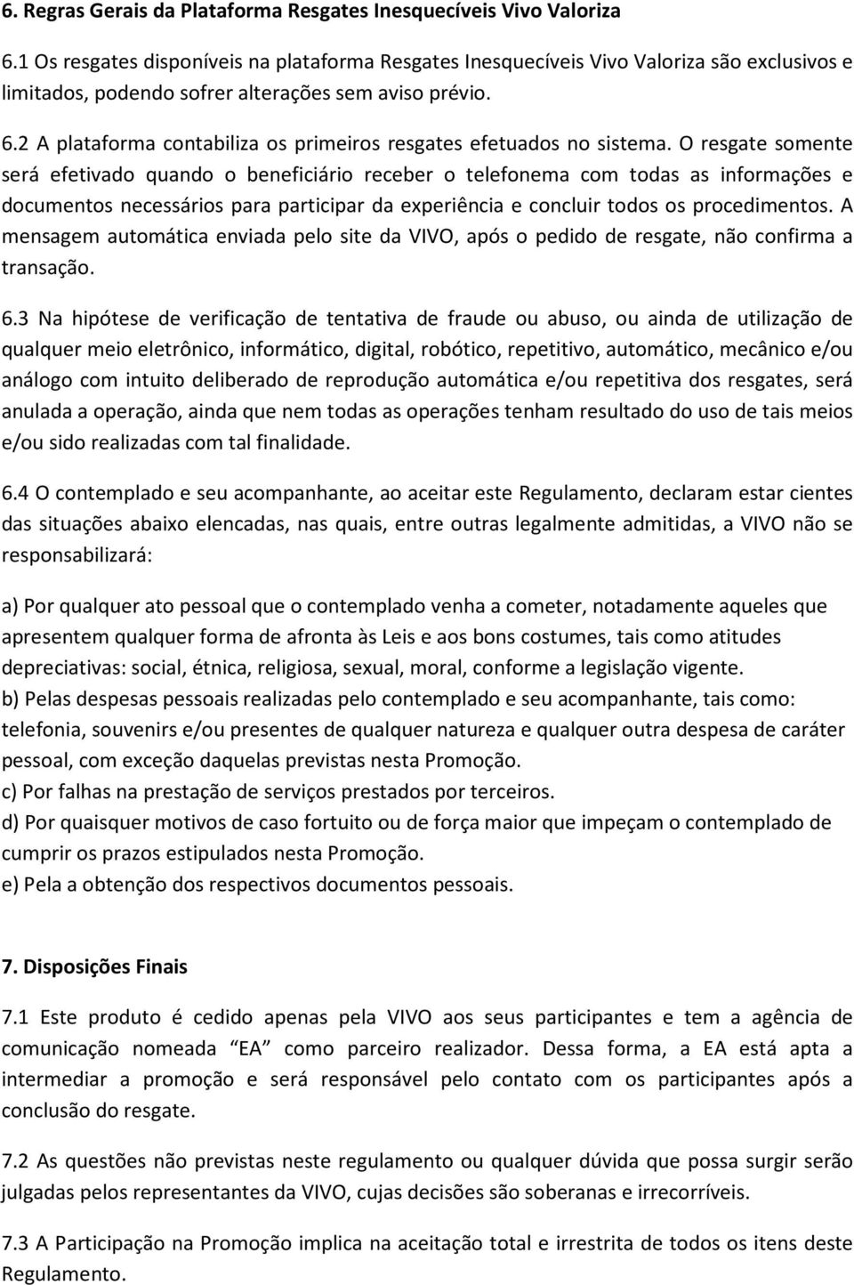 2 A plataforma contabiliza os primeiros resgates efetuados no sistema.