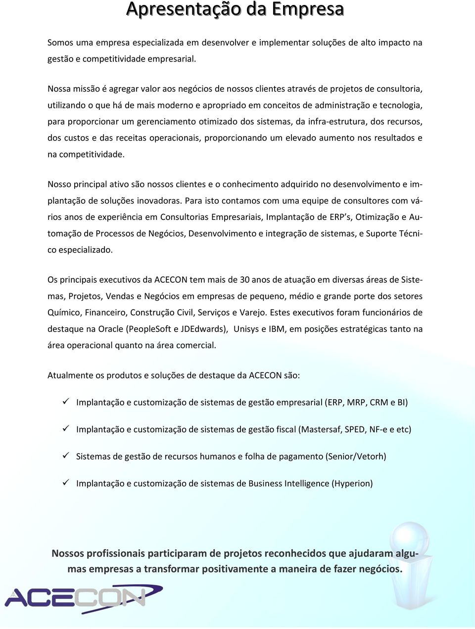 proporcionar um gerenciamento otimizado dos sistemas, da infra-estrutura, dos recursos, dos custos e das receitas operacionais, proporcionando um elevado aumento nos resultados e na competitividade.