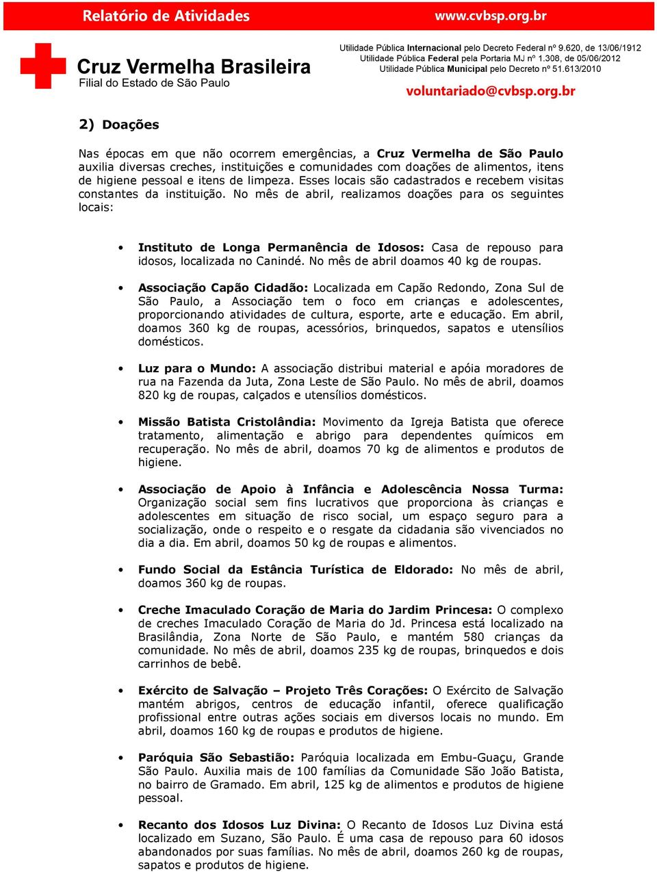 No mês de abril, realizamos doações para os seguintes locais: Instituto de Longa Permanência de Idosos: Casa de repouso para idosos, localizada no Canindé. No mês de abril doamos 40 kg de roupas.