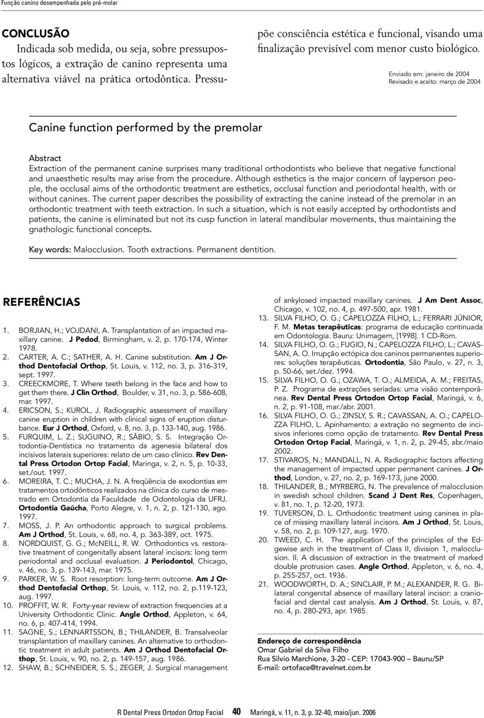 Enviado em: janeiro de 2004 Revisado e aceito: março de 2004 Canine function performed by the premolar bstract Extraction of the permanent canine surprises many traditional orthodontists who believe