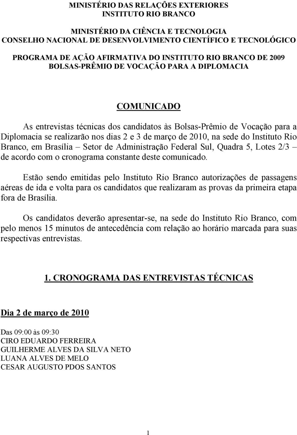 2010, na sede do Instituto Rio Branco, em Brasília Setor de Administração Federal Sul, Quadra 5, Lotes 2/3 de acordo com o cronograma constante deste comunicado.