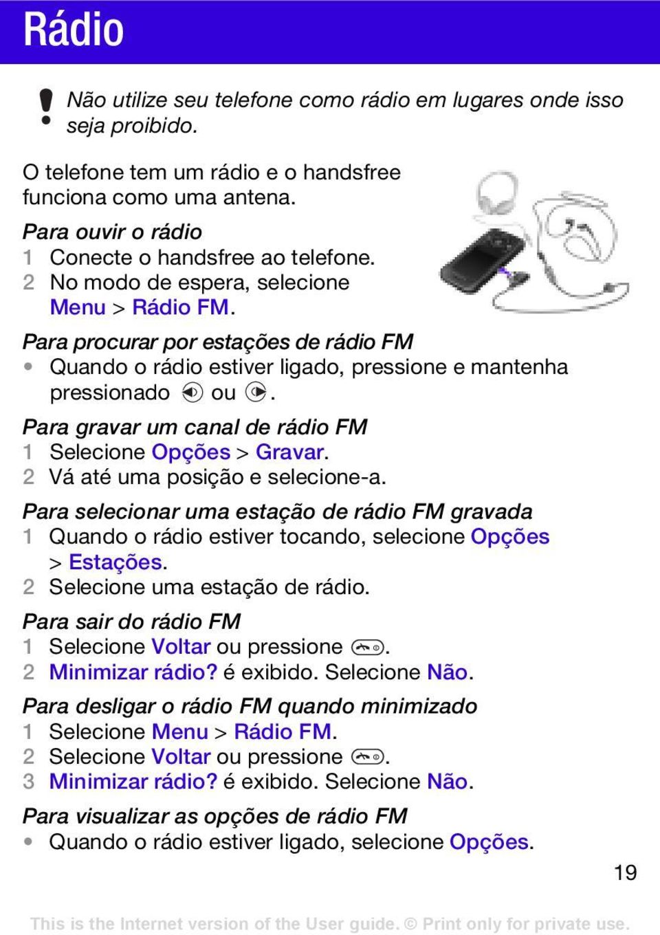 Para gravar um canal de rádio FM 1 Selecione Opções > Gravar. 2 Vá até uma posição e selecione-a.