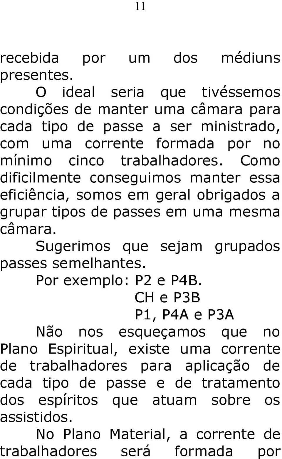 Como dificilmente conseguimos manter essa eficiência, somos em geral obrigados a grupar tipos de passes em uma mesma câmara.