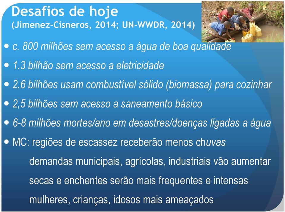 6 bilhões usam combustível sólido (biomassa) para cozinhar 2,5 bilhões sem acesso a saneamento básico 6-8 milhões mortes/ano