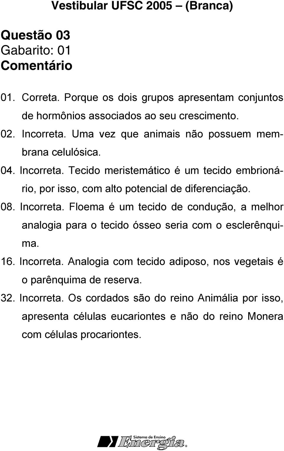 Tecido meristemático é um tecido embrionário, por isso, com alto potencial de diferenciação. 08. Incorreta.