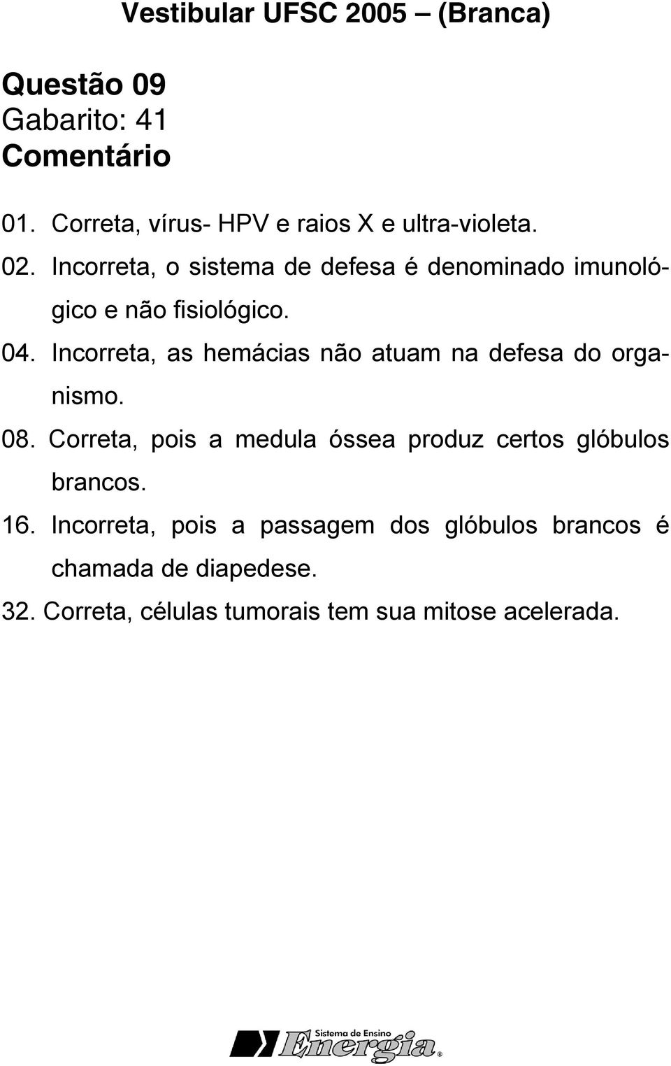 Incorreta, as hemácias não atuam na defesa do organismo. 08.