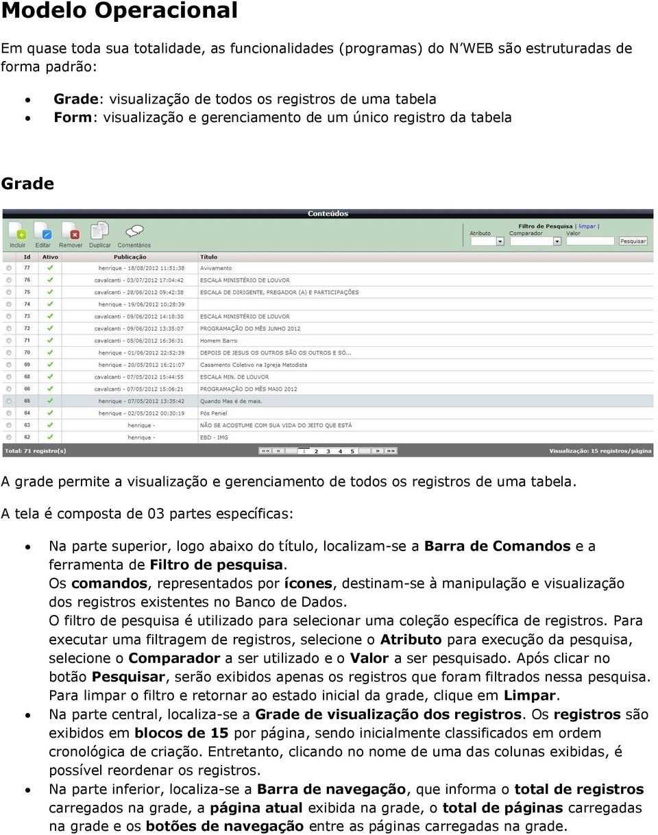 A tela é composta de 03 partes específicas: Na parte superior, logo abaixo do título, localizam-se a Barra de Comandos e a ferramenta de Filtro de pesquisa.