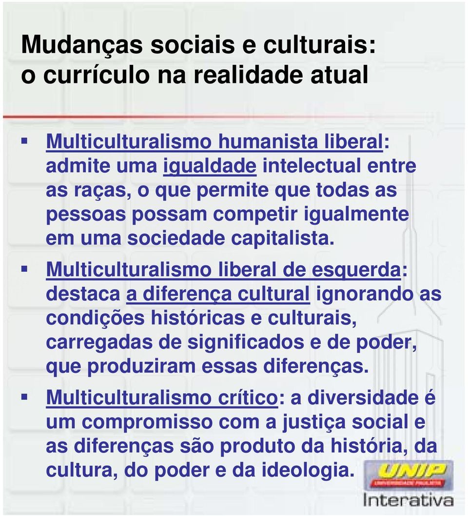 Multiculturalismo liberal de esquerda: destaca a diferença cultural ignorando as condições históricas e culturais, carregadas de significados e