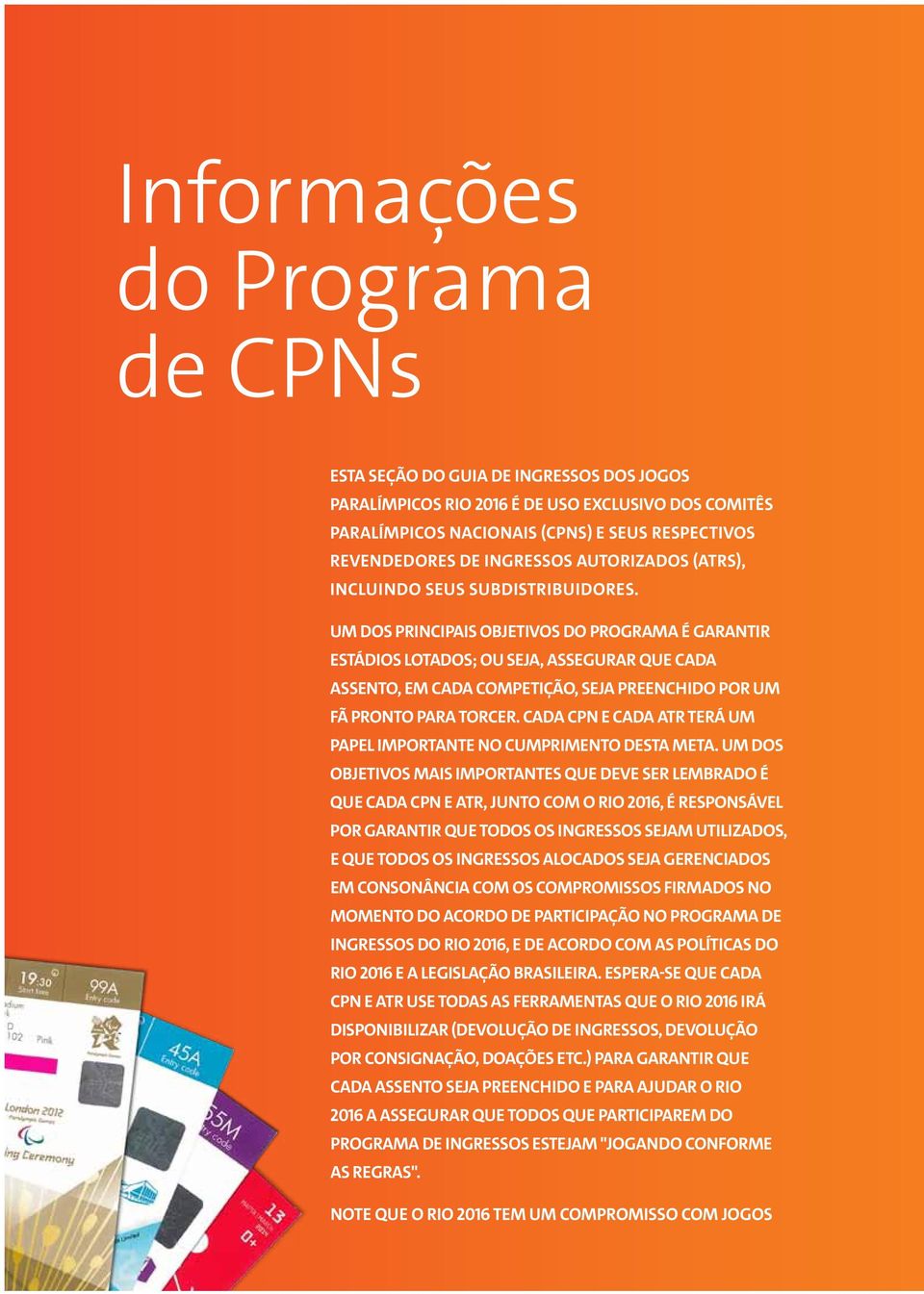 Um dos principais objetivos do Programa é garantir estádios lotados; ou seja, assegurar que cada assento, em cada competição, seja preenchido por um fã pronto para torcer.