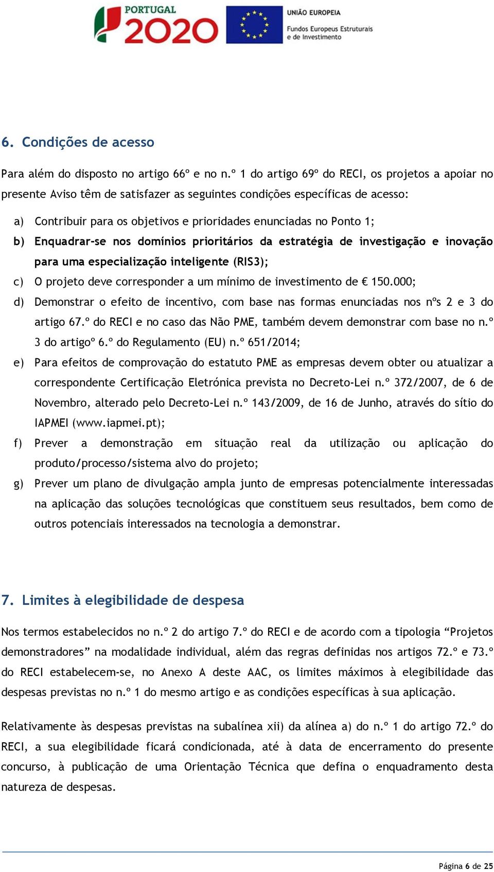 b) Enquadrar-se nos domínios prioritários da estratégia de investigação e inovação para uma especialização inteligente (RIS3); c) O projeto deve corresponder a um mínimo de investimento de 150.