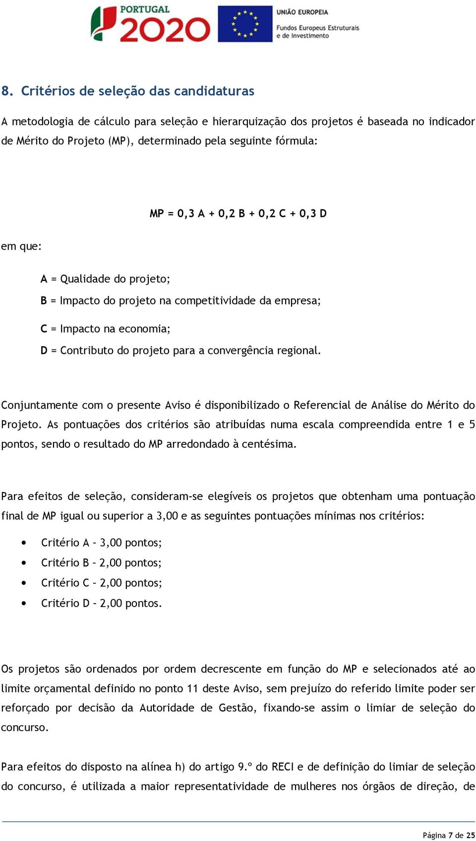 Conjuntamente com o presente Aviso é disponibilizado o Referencial de Análise do Mérito do Projeto.