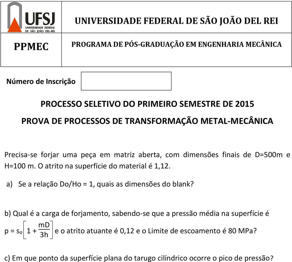 b) Qual é a carga de forjamento, sabendo-se que a pressão média na superfície é p = so 1 + md 3h e o atrito atuante é