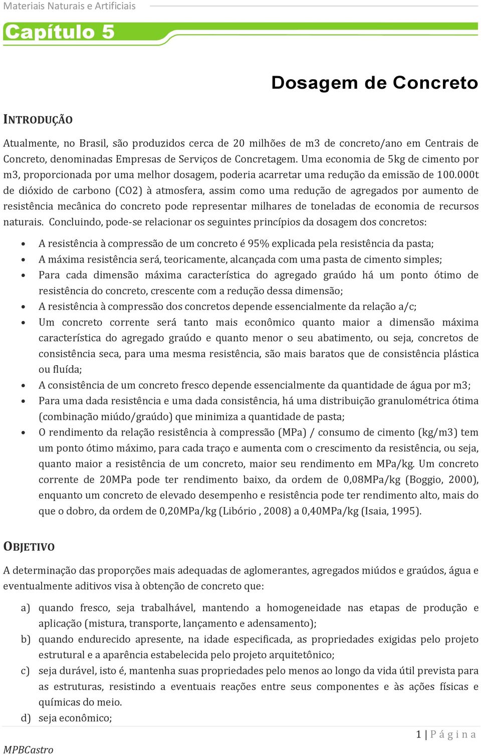 000t de dióxido de carbono (CO2) à atmosfera, assim como uma redução de agregados por aumento de resistência mecânica do concreto pode representar milhares de toneladas de economia de recursos