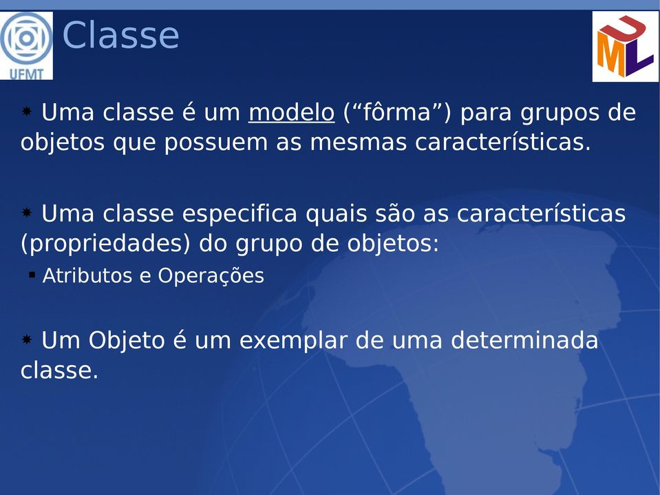 Uma classe especifica quais são as características (propriedades)