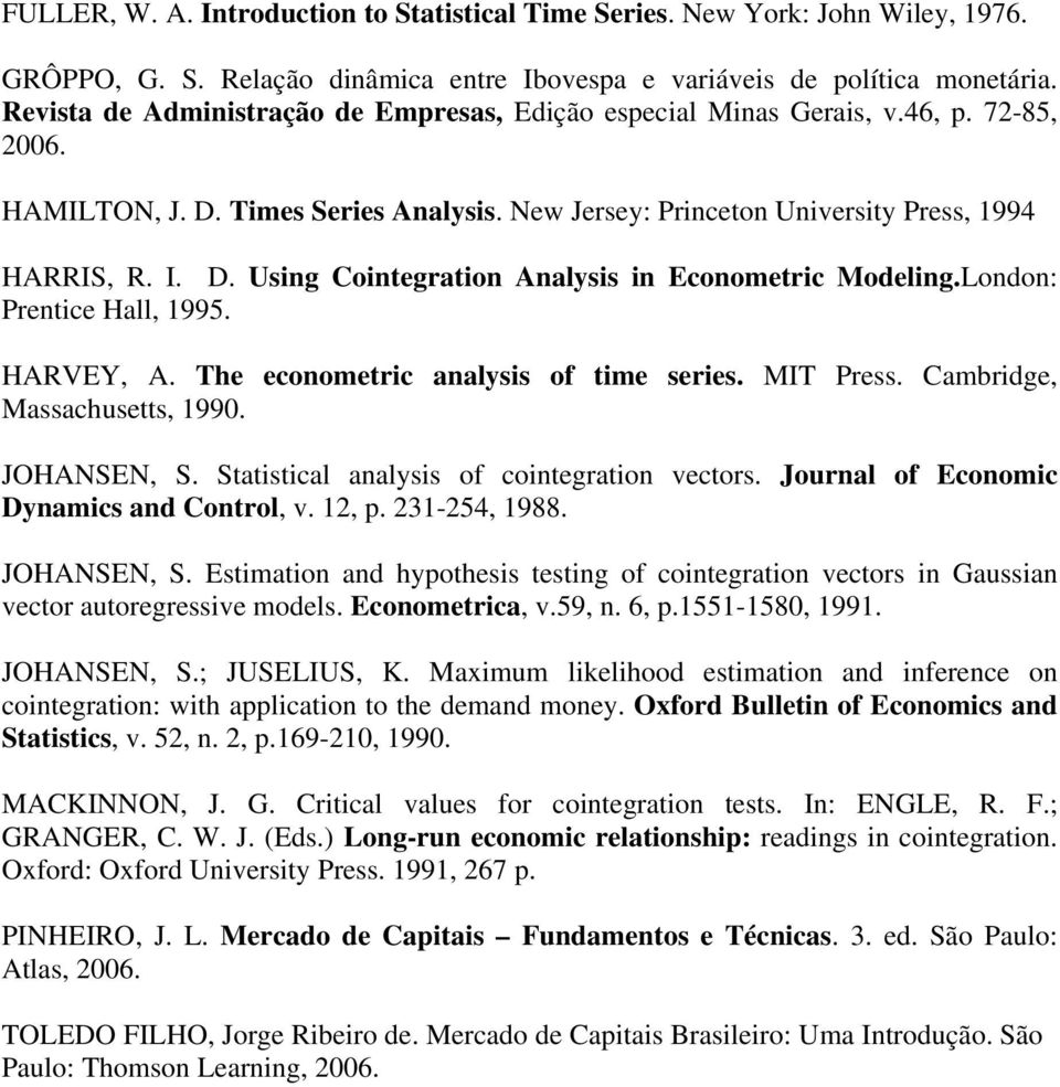 London: Prenice Hall, 1995. HARVEY, A. The economeric analysis of ime series. MIT Press. Cambridge, Massachuses, 199. JOHANSEN, S. Saisical analysis of coinegraion vecors.