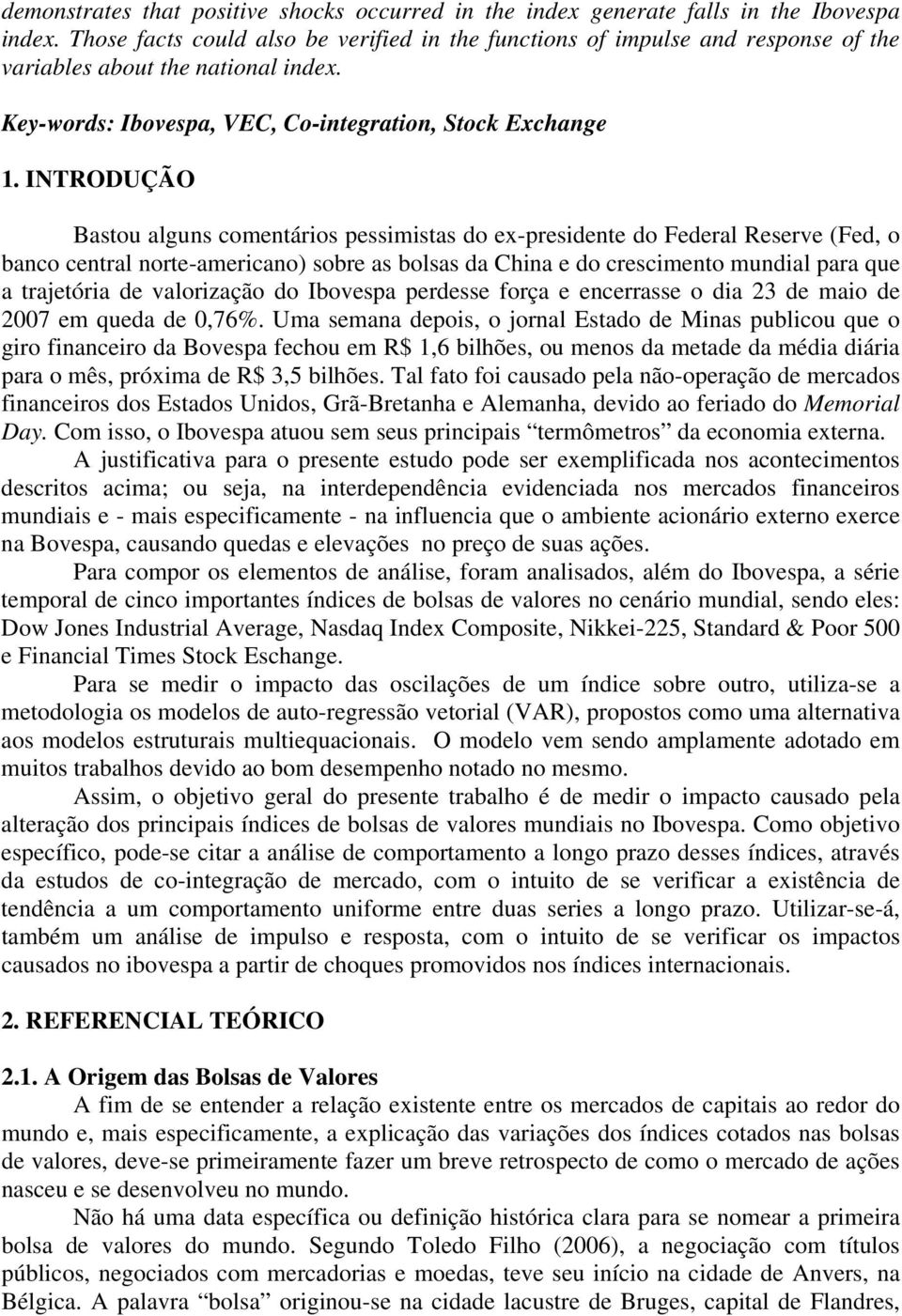 INTRODUÇÃO Basou alguns comenários pessimisas do ex-presidene do Federal Reserve (Fed, o banco cenral nore-americano) sobre as bolsas da China e do crescimeno mundial para que a rajeória de