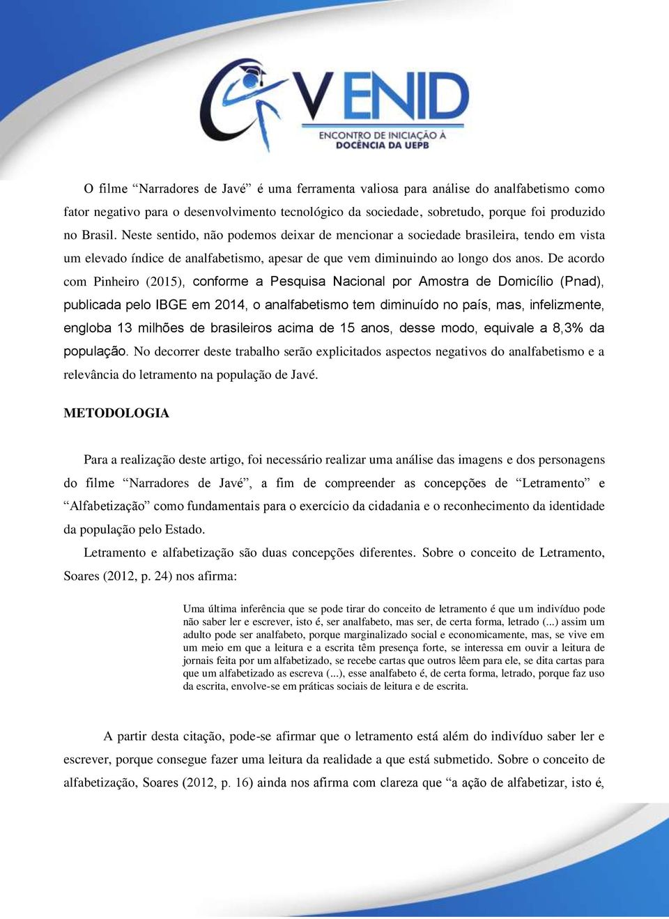 De acordo com Pinheiro (2015), conforme a Pesquisa Nacional por Amostra de Domicílio (Pnad), publicada pelo IBGE em 2014, o analfabetismo tem diminuído no país, mas, infelizmente, engloba 13 milhões