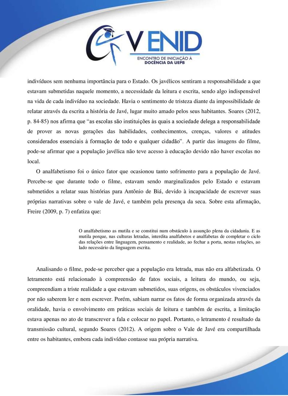 Havia o sentimento de tristeza diante da impossibilidade de relatar através da escrita a história de Javé, lugar muito amado pelos seus habitantes. Soares (2012, p.