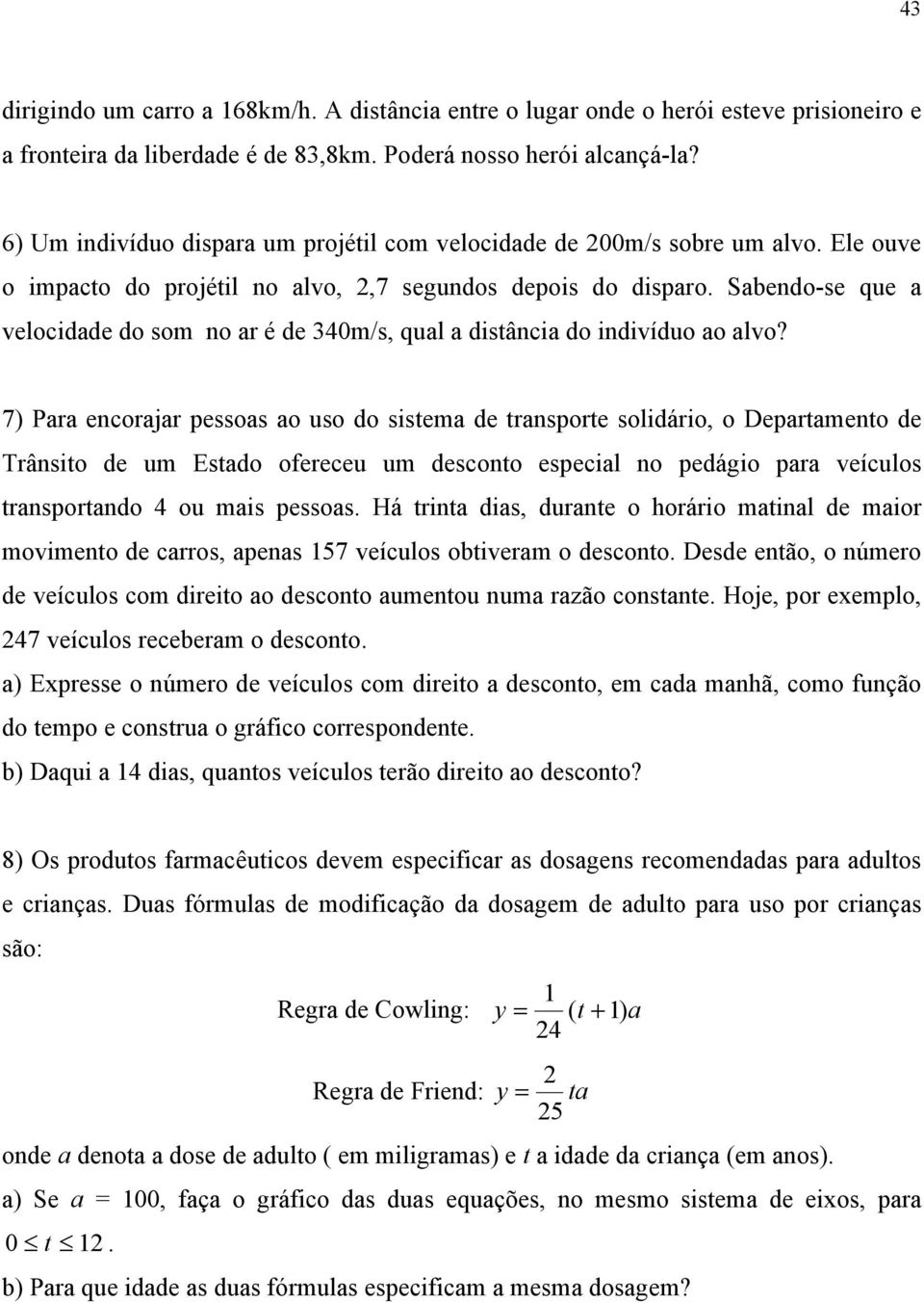 Sabendo-se que a velocidade do som no ar é de 340m/s, qual a distância do indivíduo ao alvo?