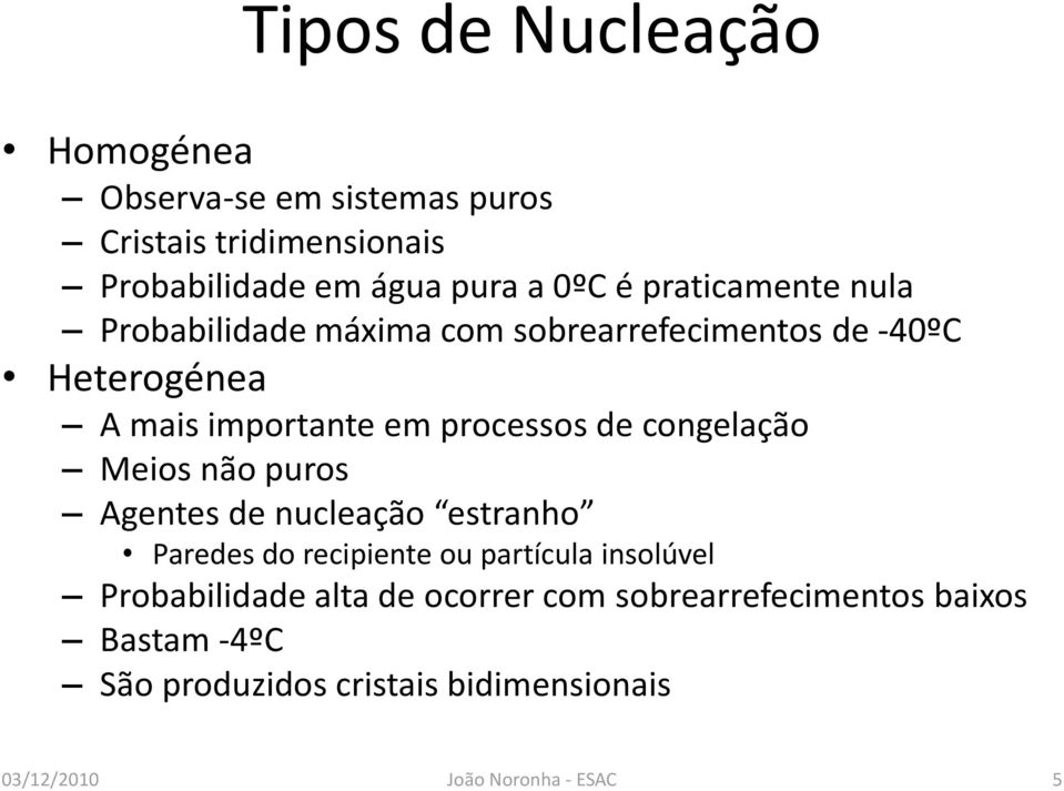 congelação Meios não puros Agentes de nucleação estranho Paredes do recipiente ou partícula insolúvel Probabilidade alta