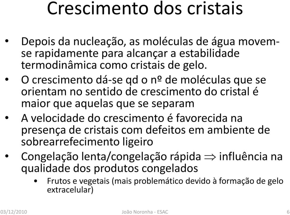 do crescimento é favorecida na presença de cristais com defeitos em ambiente de sobrearrefecimento ligeiro Congelação lenta/congelação rápida