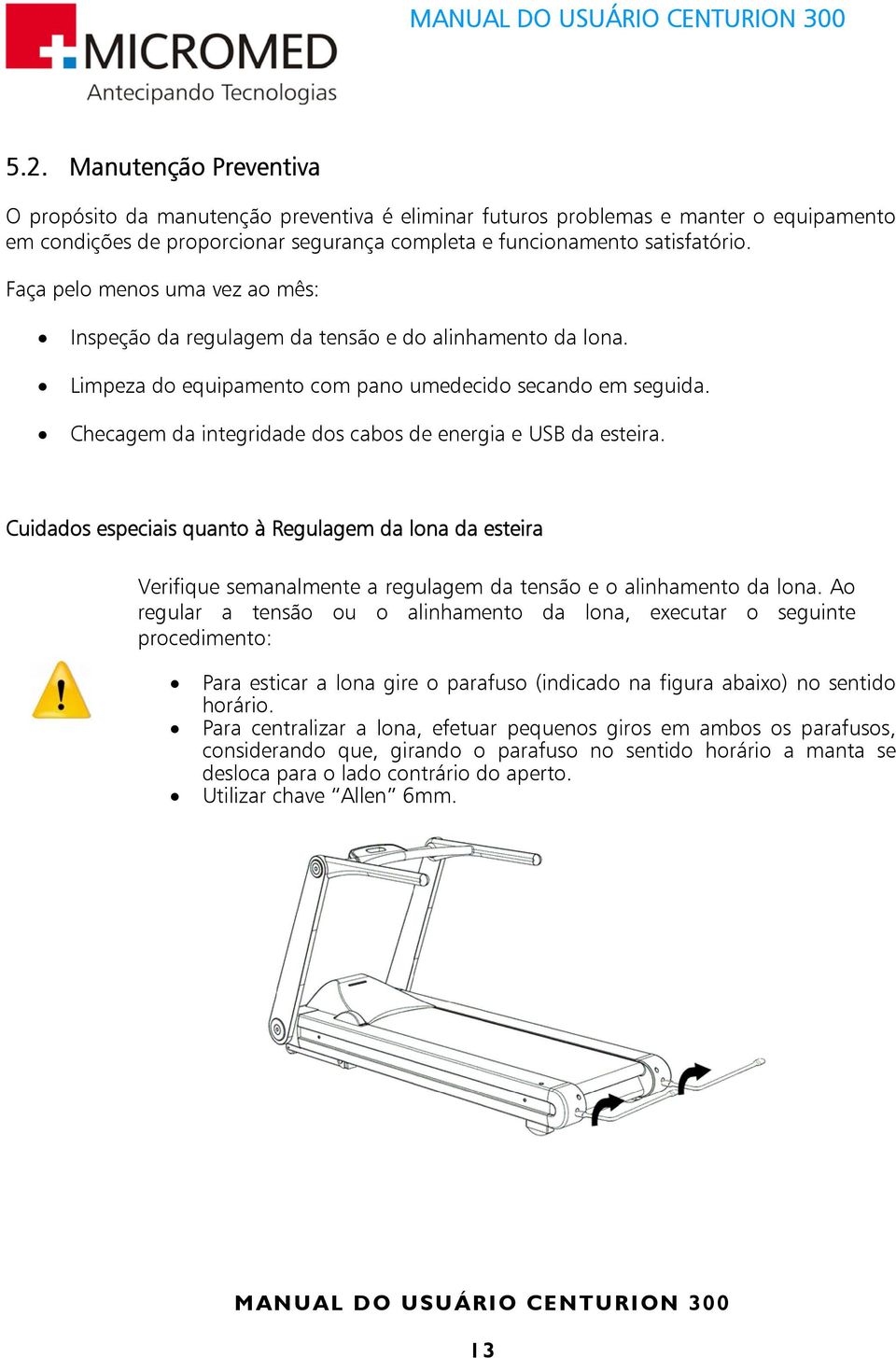 Checagem da integridade dos cabos de energia e USB da esteira. Cuidados especiais quanto à Regulagem da lona da esteira Verifique semanalmente a regulagem da tensão e o alinhamento da lona.