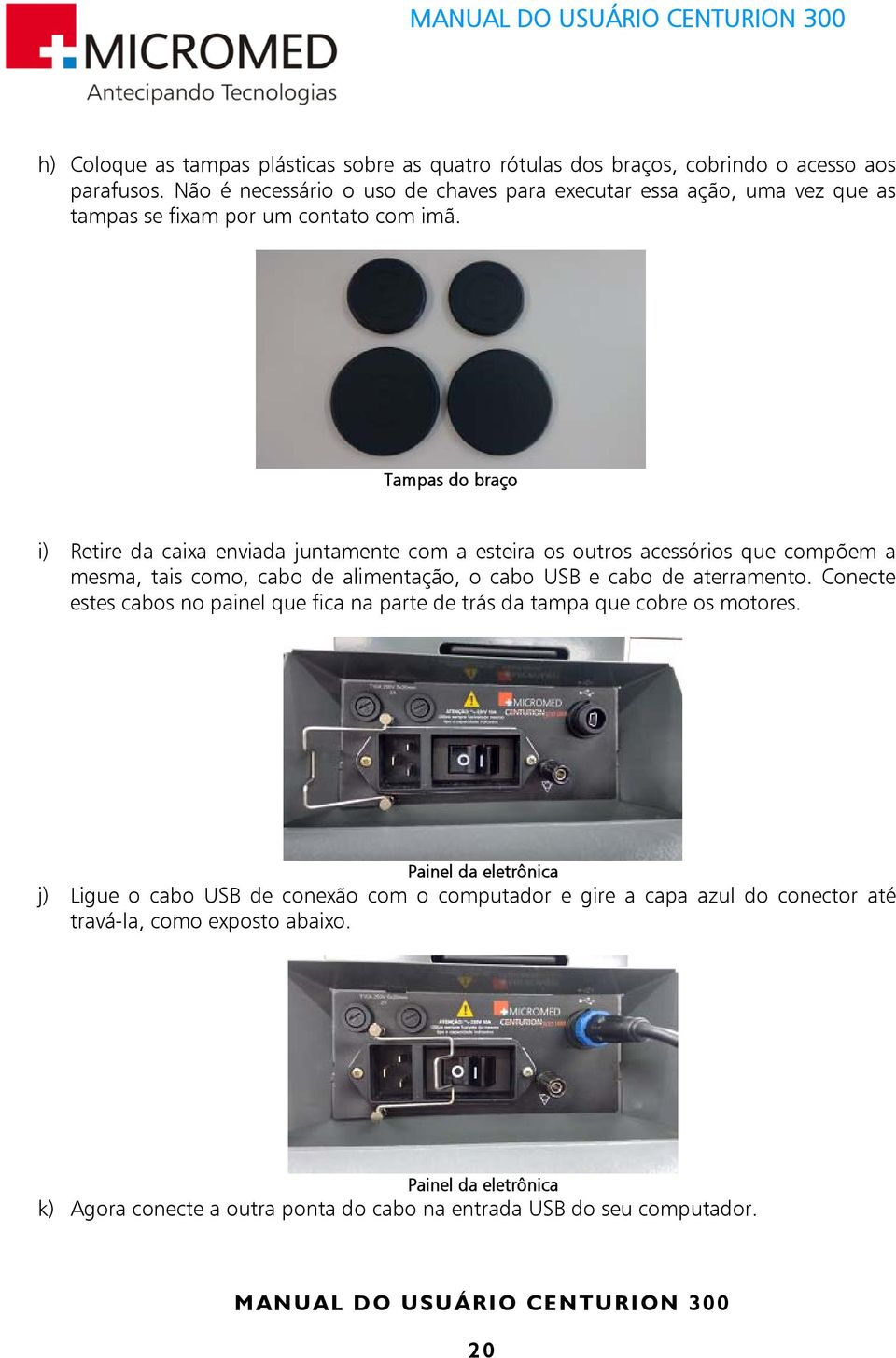 Tampas do braço i) Retire da caixa enviada juntamente com a esteira os outros acessórios que compõem a mesma, tais como, cabo de alimentação, o cabo USB e cabo de aterramento.