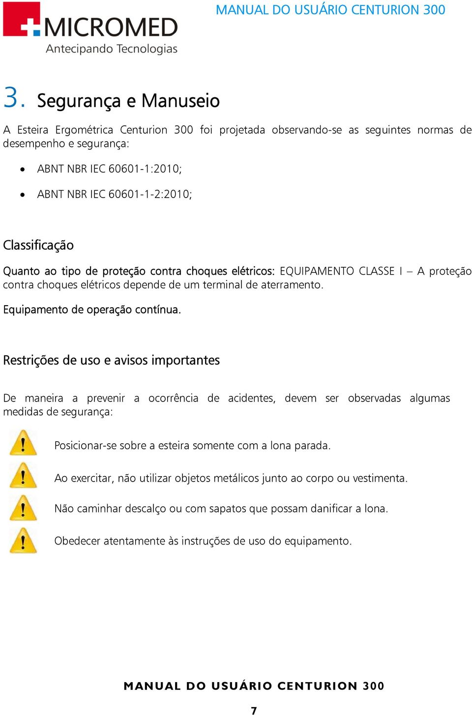 Restrições de uso e avisos importantes De maneira a prevenir a ocorrência de acidentes, devem ser observadas algumas medidas de segurança: Posicionar-se sobre a esteira somente com a lona parada.