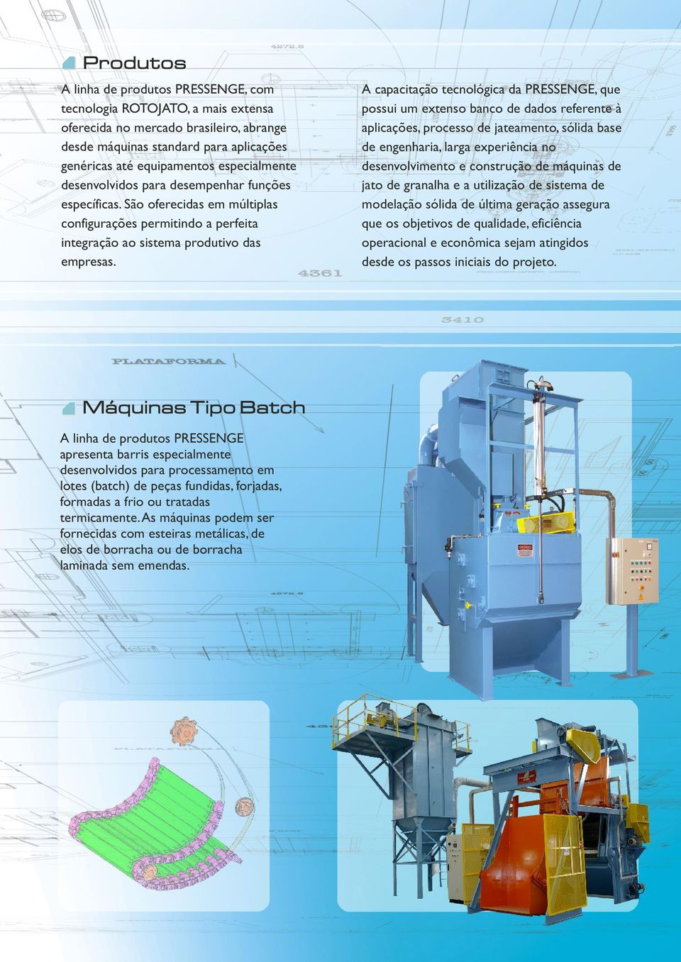 A capacitação tecnológica da PRESSENGE, que possui um extenso banco de dados referente à aplicações, processo de jateamento, sólida base de engenharia, larga experiência no desenvolvimento e