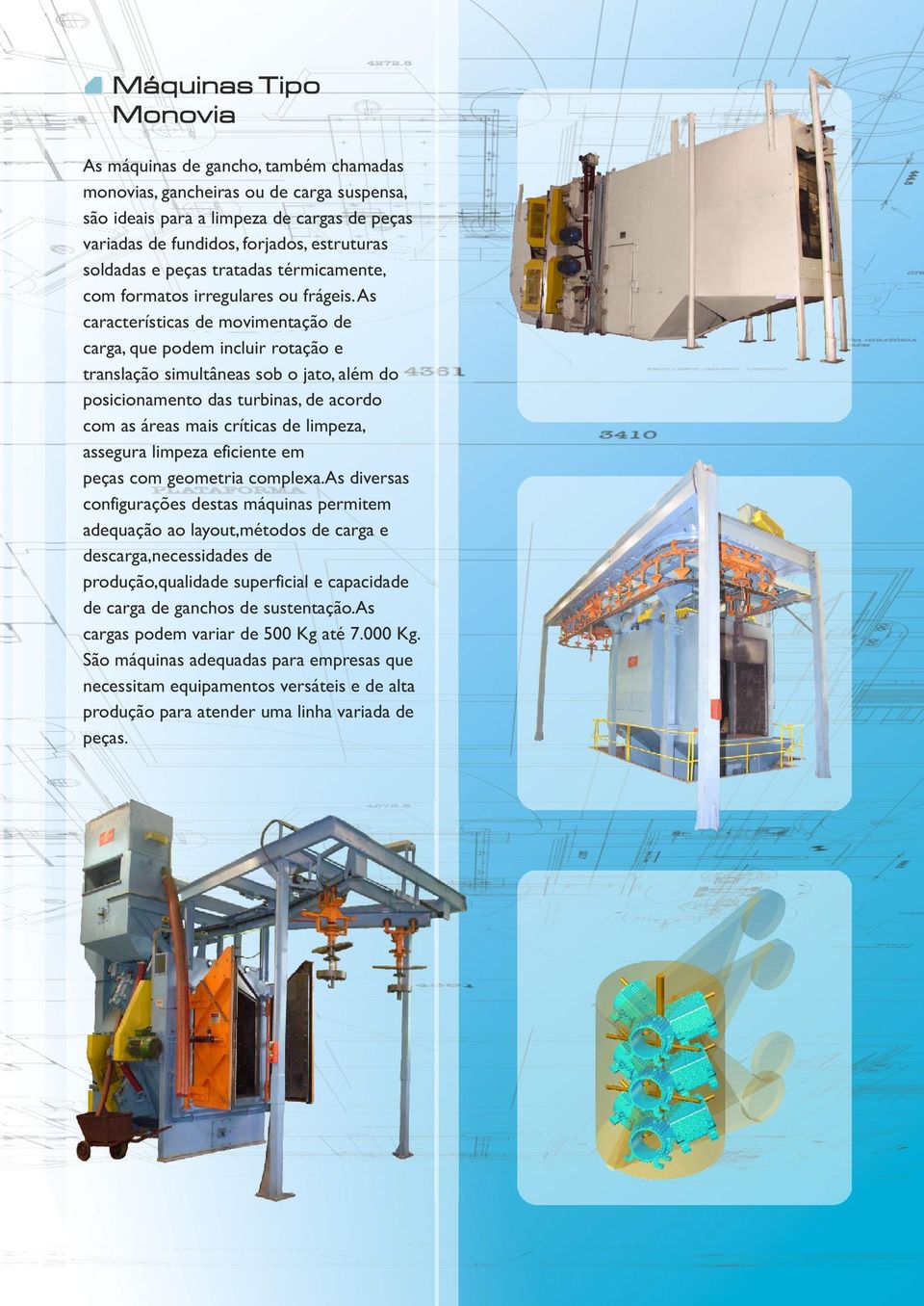 As características de movimentação de carga, que podem incluir rotação e translação simultâneas sob o jato, além do posicionamento das turbinas, de acordo com as áreas mais críticas de limpeza,