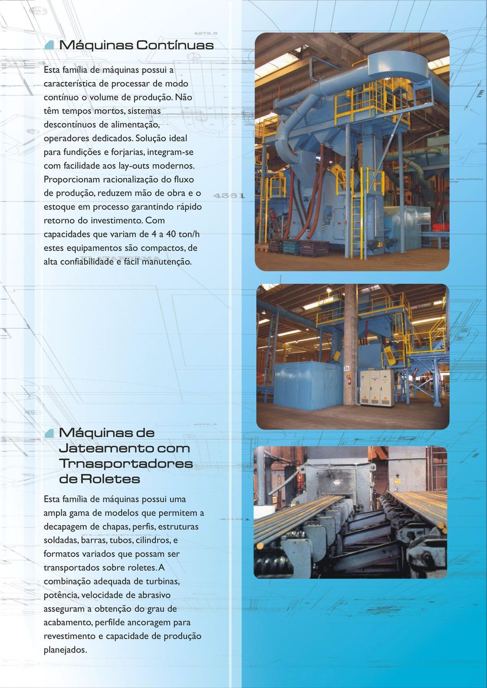 Proporcionam racionalização do fluxo de produção, reduzem mão de obra e o estoque em processo garantindo rápido retorno do investimento.