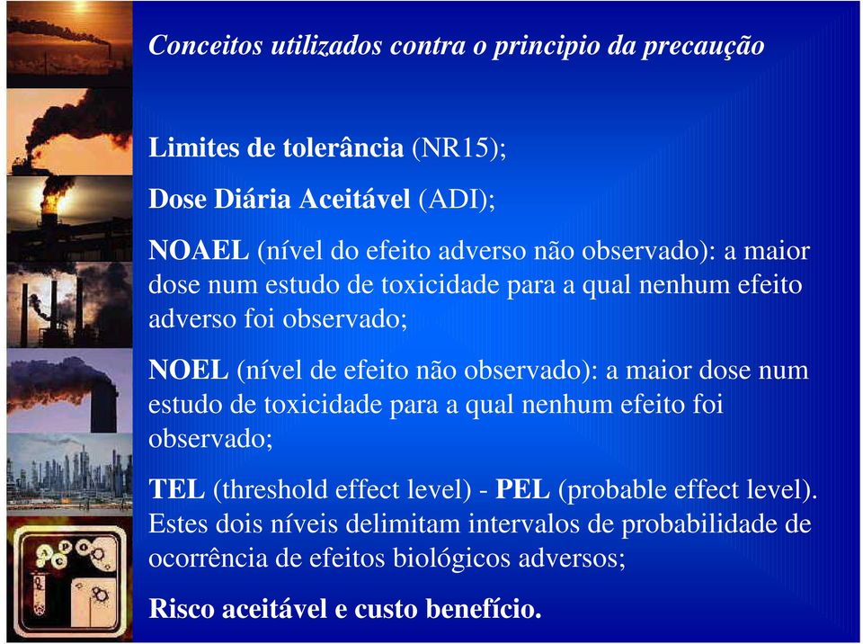 observado): a maior dose num estudo de toxicidade para a qual nenhum efeito foi observado; TEL (threshold effect level) - PEL (probable