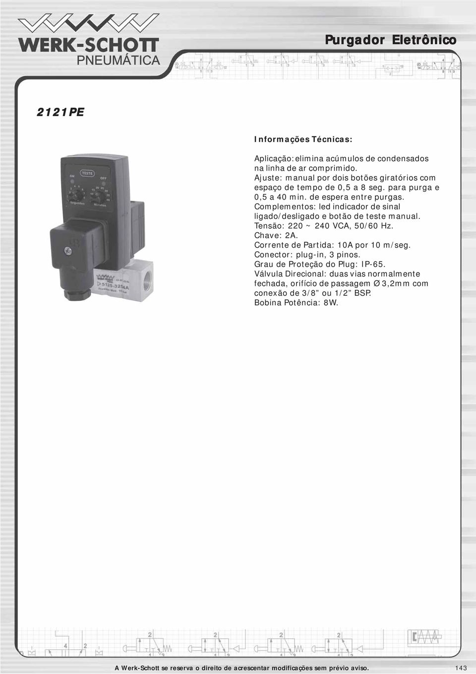 Complementos: led indicador de sinal ligado/desligado e botão de teste manual. Tensão: 220 ~ 240 VCA, 50/60 Hz. Chave: 2A. Corrente de Partida: 10A por 10 m/seg.