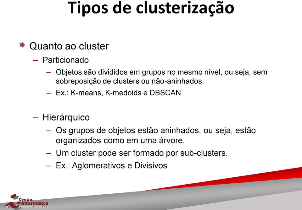 : K-means, K-medoids e DBSCAN Hierárquico Os grupos de objetos estão aninhados, ou seja,