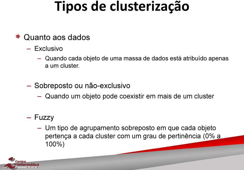 Sobreposto ou não-exclusivo Quando um objeto pode coexistir em mais de um cluster