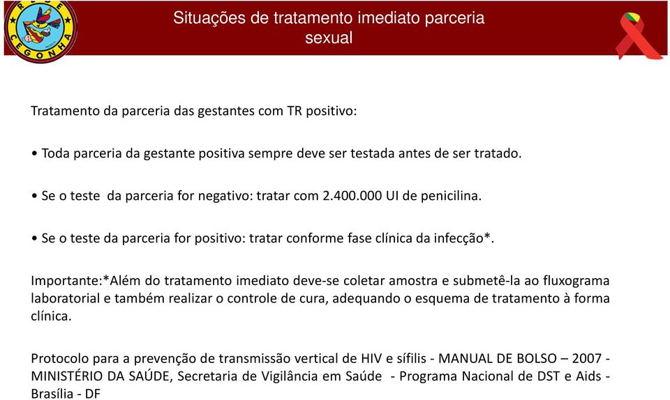 Importante:*Além do tratamento imediato deve-se coletar amostra e submetê-la ao fluxograma laboratorial e também realizar o controle de cura, adequando o esquema de tratamento