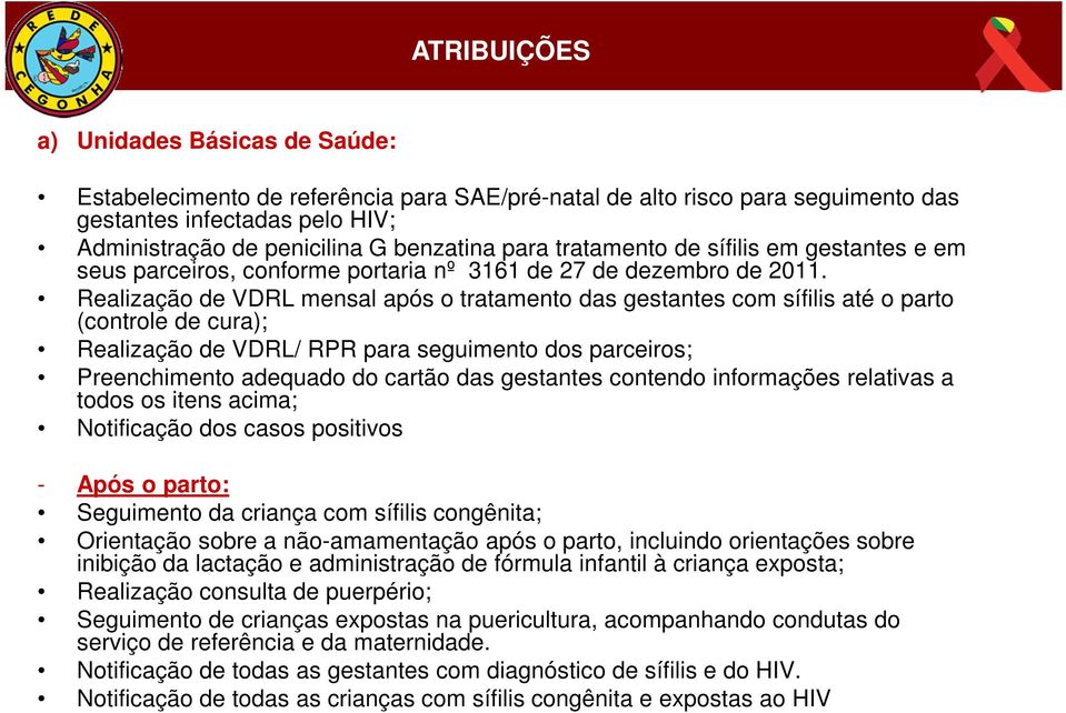 Realização de VDRL mensal após o tratamento das gestantes com sífilis até o parto (controle de cura); Realização de VDRL/ RPR para seguimento dos parceiros; Preenchimento adequado do cartão das