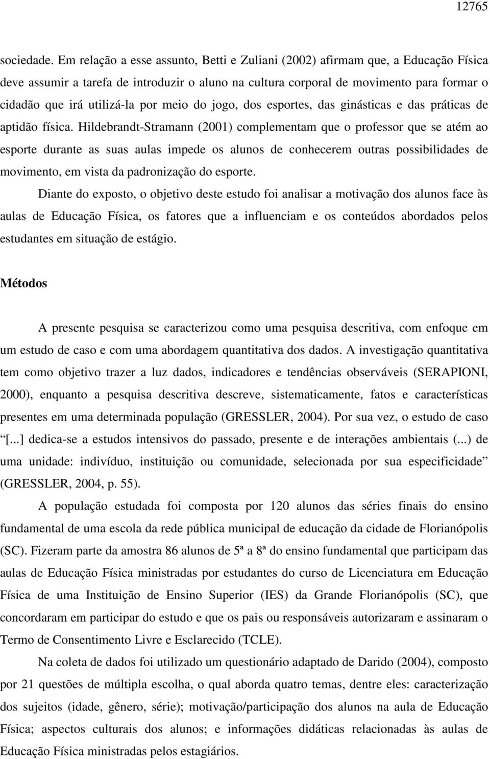 por meio do jogo, dos esportes, das ginásticas e das práticas de aptidão física.