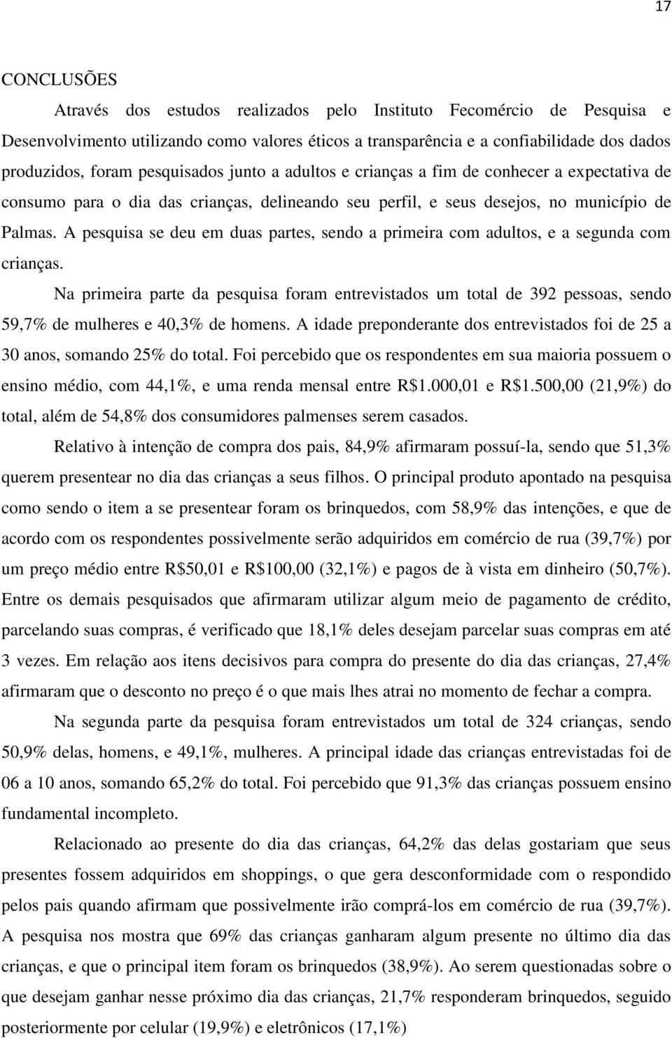 A pesquisa se deu em duas partes, sendo a primeira com adultos, e a segunda com crianças.