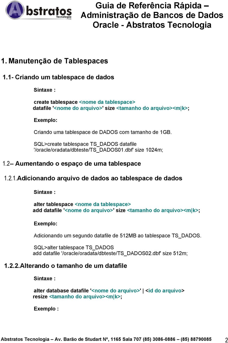 SQL>create tablespace TS_DADOS datafile '/oracle/oradata/dbteste/ts_dados01.