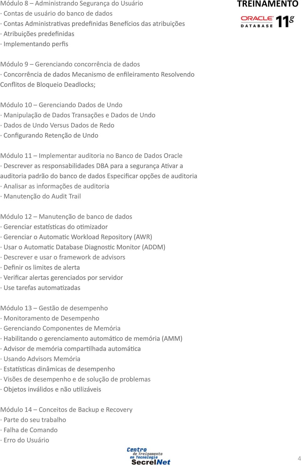 Audit Trail Módulo 12 Manutenção de banco de dados Descrever e usar o framework de advisors Módulo 13 Gestão de desempenho Monitoramento de Desempenho Gerenciando Componentes